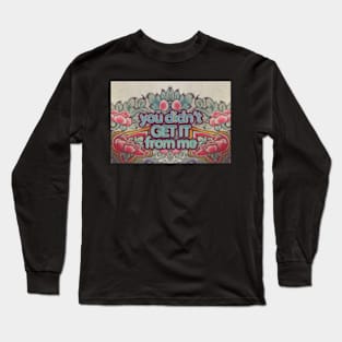 You Didn’t Get It From Me Long Sleeve T-Shirt